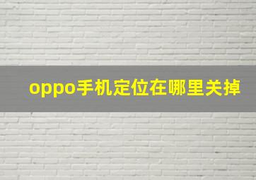 oppo手机定位在哪里关掉