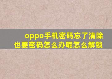 oppo手机密码忘了清除也要密码怎么办呢怎么解锁