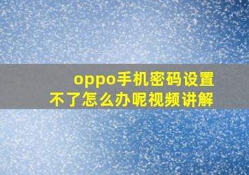 oppo手机密码设置不了怎么办呢视频讲解