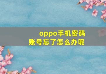 oppo手机密码账号忘了怎么办呢