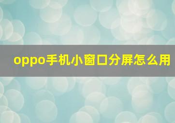 oppo手机小窗口分屏怎么用