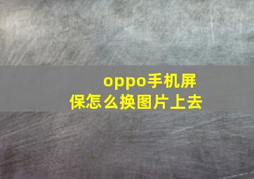 oppo手机屏保怎么换图片上去