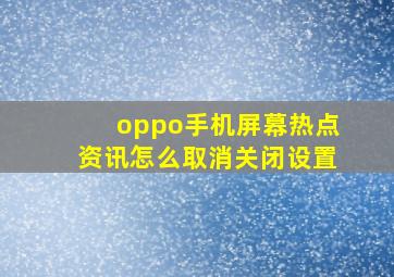 oppo手机屏幕热点资讯怎么取消关闭设置