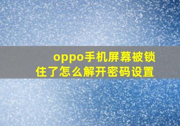 oppo手机屏幕被锁住了怎么解开密码设置