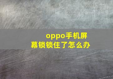 oppo手机屏幕锁锁住了怎么办