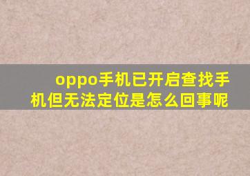 oppo手机已开启查找手机但无法定位是怎么回事呢