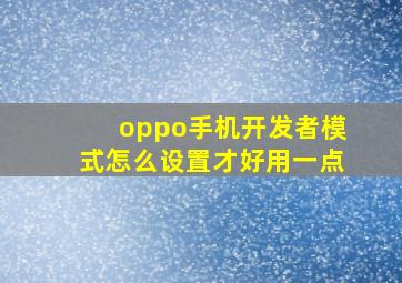 oppo手机开发者模式怎么设置才好用一点