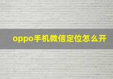 oppo手机微信定位怎么开