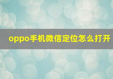 oppo手机微信定位怎么打开