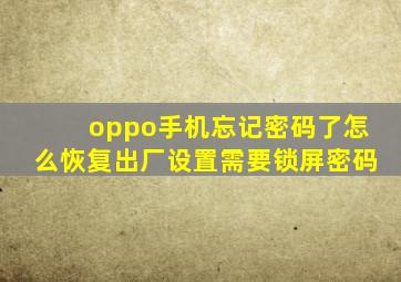 oppo手机忘记密码了怎么恢复出厂设置需要锁屏密码