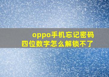 oppo手机忘记密码四位数字怎么解锁不了