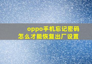 oppo手机忘记密码怎么才能恢复出厂设置