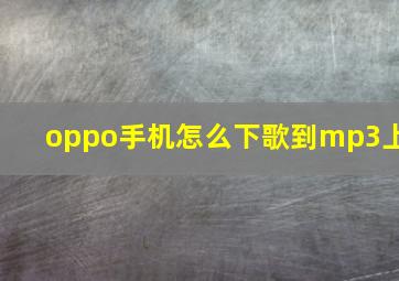 oppo手机怎么下歌到mp3上