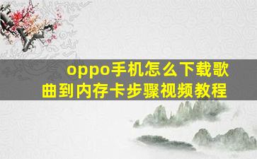 oppo手机怎么下载歌曲到内存卡步骤视频教程