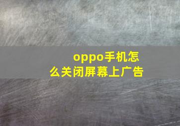 oppo手机怎么关闭屏幕上广告