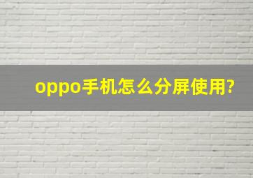 oppo手机怎么分屏使用?