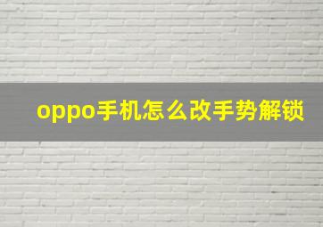 oppo手机怎么改手势解锁