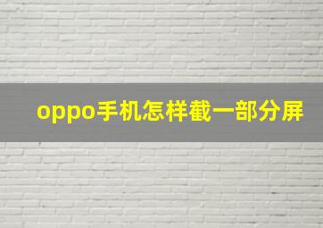 oppo手机怎样截一部分屏