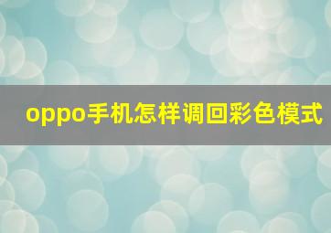 oppo手机怎样调回彩色模式