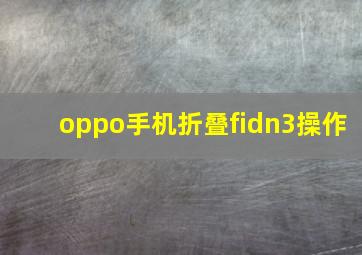 oppo手机折叠fidn3操作