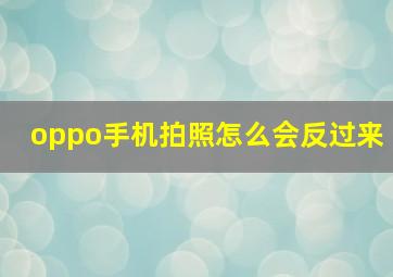 oppo手机拍照怎么会反过来