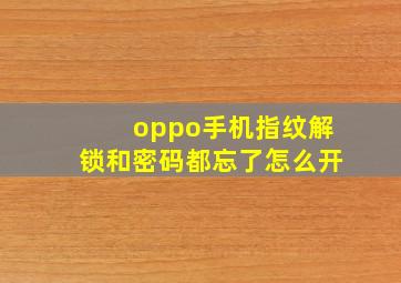 oppo手机指纹解锁和密码都忘了怎么开