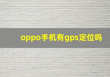 oppo手机有gps定位吗