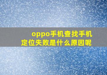 oppo手机查找手机定位失败是什么原因呢