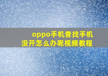 oppo手机查找手机没开怎么办呢视频教程