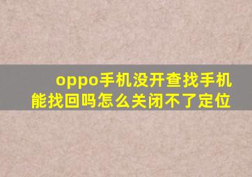 oppo手机没开查找手机能找回吗怎么关闭不了定位