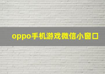 oppo手机游戏微信小窗口