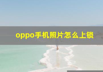 oppo手机照片怎么上锁