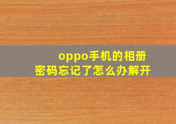 oppo手机的相册密码忘记了怎么办解开