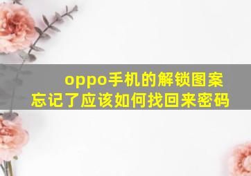 oppo手机的解锁图案忘记了应该如何找回来密码