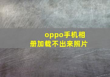 oppo手机相册加载不出来照片