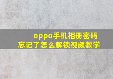 oppo手机相册密码忘记了怎么解锁视频教学