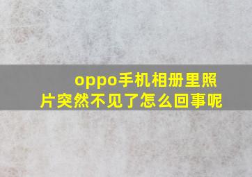 oppo手机相册里照片突然不见了怎么回事呢