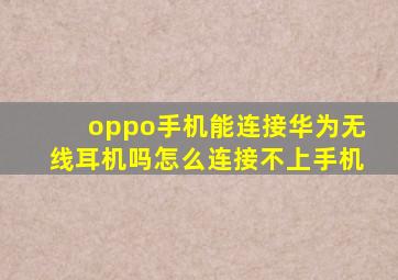 oppo手机能连接华为无线耳机吗怎么连接不上手机