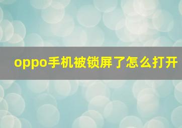 oppo手机被锁屏了怎么打开