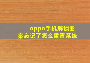 oppo手机解锁图案忘记了怎么重置系统