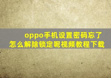 oppo手机设置密码忘了怎么解除锁定呢视频教程下载