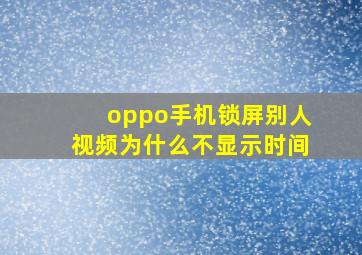 oppo手机锁屏别人视频为什么不显示时间