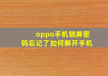 oppo手机锁屏密码忘记了如何解开手机