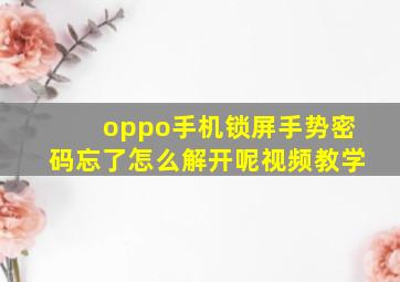 oppo手机锁屏手势密码忘了怎么解开呢视频教学