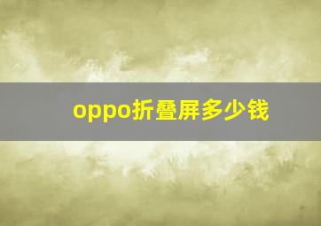 oppo折叠屏多少钱