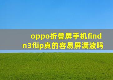 oppo折叠屏手机find n3flip真的容易屏漏液吗