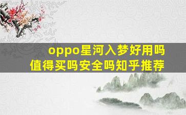 oppo星河入梦好用吗值得买吗安全吗知乎推荐