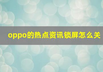 oppo的热点资讯锁屏怎么关