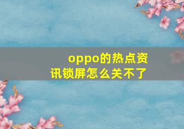 oppo的热点资讯锁屏怎么关不了