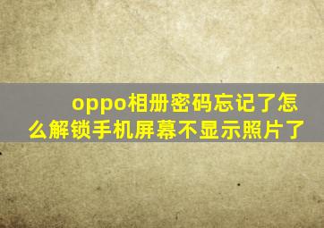 oppo相册密码忘记了怎么解锁手机屏幕不显示照片了